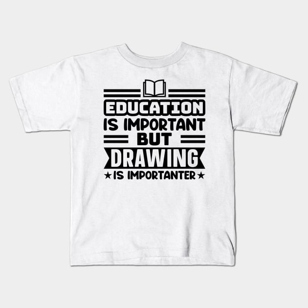 Education is important, but drawing is importanter Kids T-Shirt by colorsplash